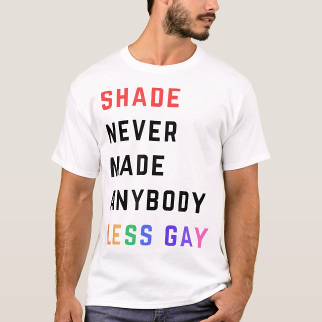  Shade Never Made Anybody Less Gay T-Shirt (Front)