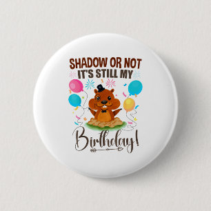 Shadow Or Not Its Still My Birthday Groundhog Day 6 Cm Round Badge