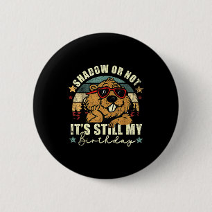 Shadow Or Not Its Still My Birthday Groundhog Day 6 Cm Round Badge