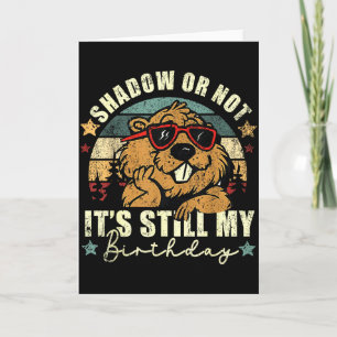 Shadow Or Not Its Still My Birthday Groundhog Day  Card