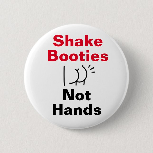 Shake Booties Not Hands 6 Cm Round Badge (Front)