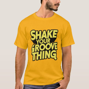 SHAKE YOUR GROOVE THING T-Shirt
