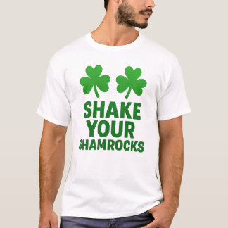 Shake Your Shamrocks Funny St. Patrick's Day T-Shirt