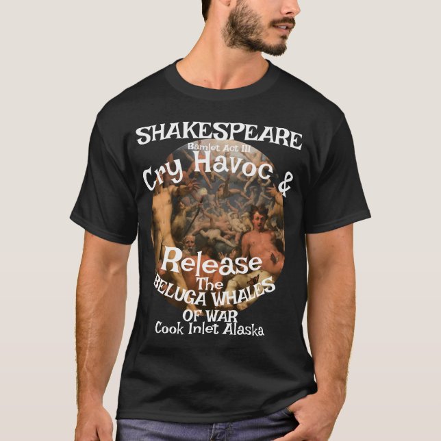 Shakespeare Cry Havoc Beluga Whales War T-Shirt (Front)