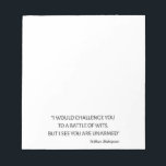 Shakespeare Quote - Battle Of Wits Notepad<br><div class="desc">Timeless design, perfect for anyone who's a bookworm or bibliophile! 'I would challenge you to a battle of wits, but I see you are unarmed' William Shakespeare quote for avid readers and bookworms. Accentuate your style and space with this awesome art! Great gift for book lovers and book club members....</div>