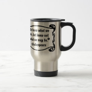 Shakespeare Quote, Know what we are Travel Mug