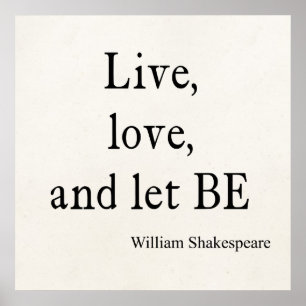Shakespeare Quote Live, Love, and Let Be Quotes Poster