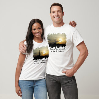Shakin’ the ground in North Dakota! T-Shirt