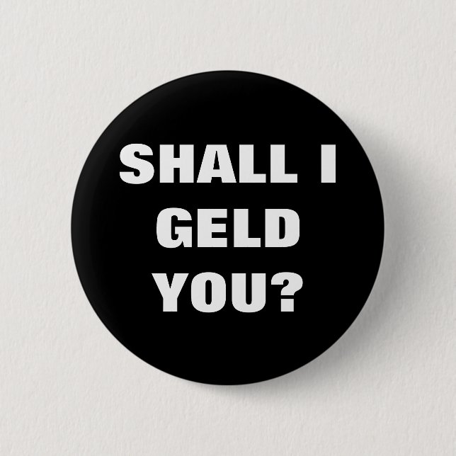 SHALL I GELD YOU? 6 CM ROUND BADGE (Front)