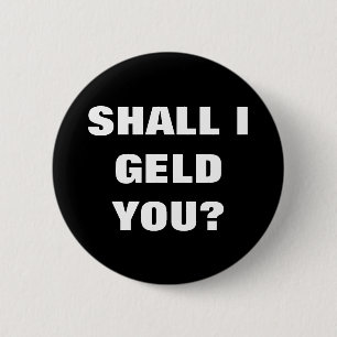SHALL I GELD YOU? 6 CM ROUND BADGE