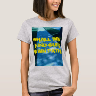 SHALL WE FIND OUR OWN PATH T-Shirt