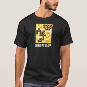 Shall We Play (Go Board Game Baduk Weiqi) T-Shirt