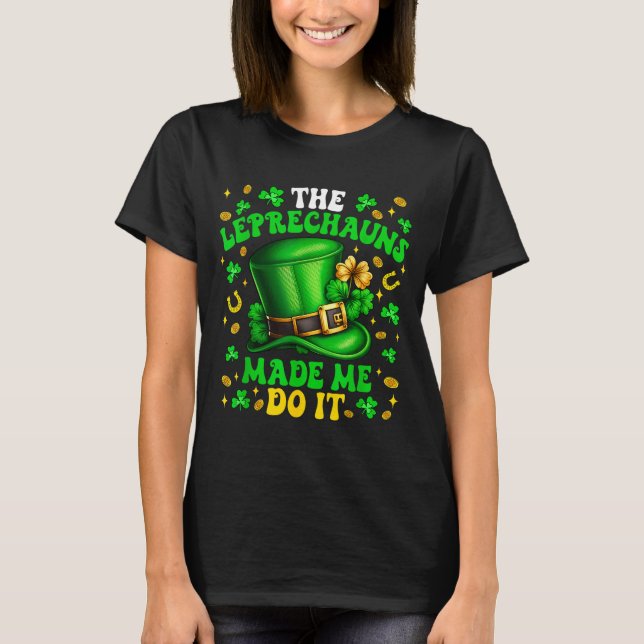 Shamrock Leprechauns Made Me Do It St Patrick's Da T-Shirt (Front)