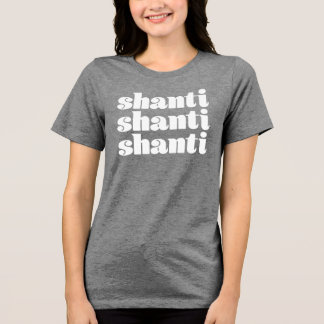 Shanti Shanti Shanti T-Shirt Tri-Blend Shirt