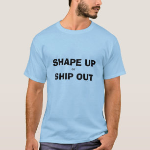 Shape up or Ship out T-Shirt