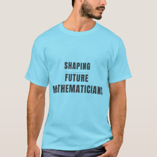 Shaping Future Mathematicians Math Teacher Design T-Shirt