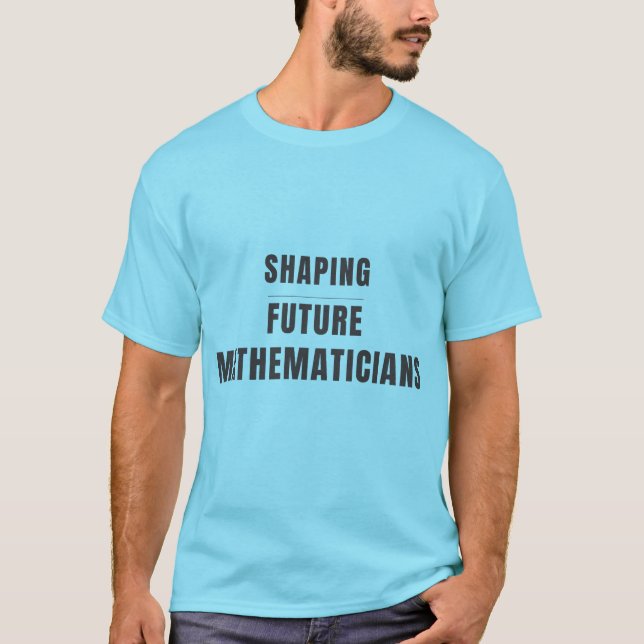 Shaping Future Mathematicians Math Teacher Design T-Shirt (Front)