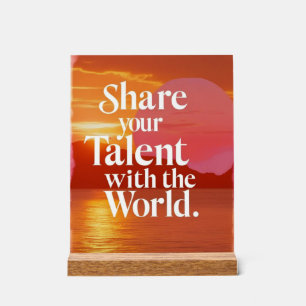 Share Your Talent With The World Acrylic Sign