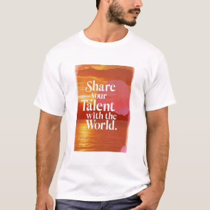 Share Your Talent With The World T-Shirt
