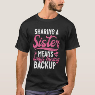 Sharing a Sister Means Always Having Backup Sister T-Shirt