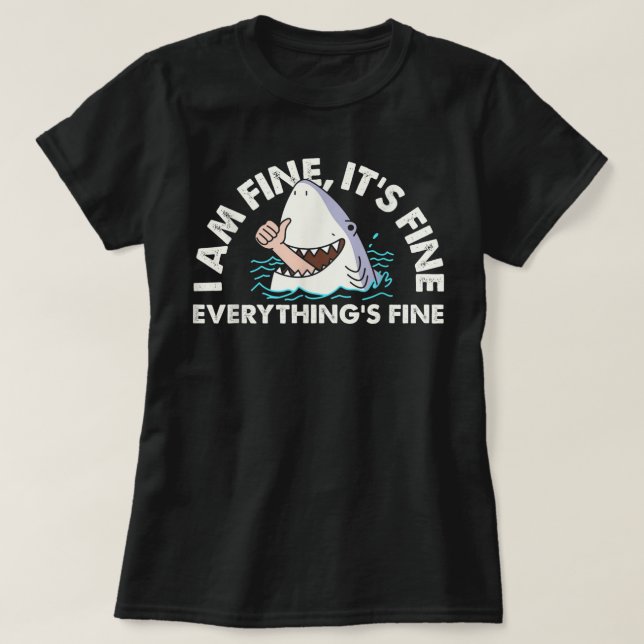 Shark I Am Fine It's Fine Everything Is Fine  T-Shirt (Design Front)