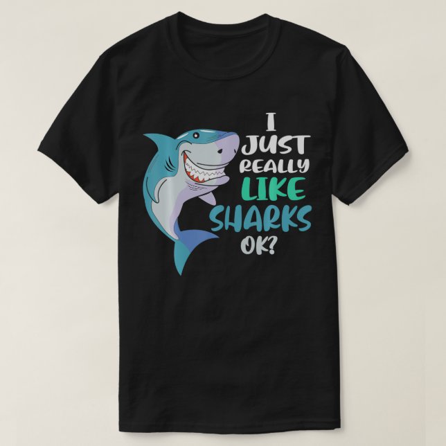 Shark I Just Really Like Sharks Ok  T-Shirt (Design Front)
