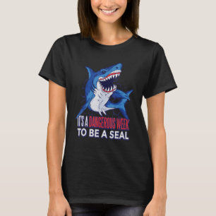 Shark  It's A Dangerous Week To Be A Seal T-Shirt
