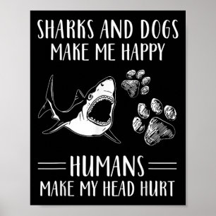 Sharks And Dogs Make Me Happy Humans Make My Head Poster