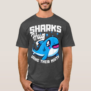 Sharks Hug Using Their Mouth Funny Shark Pun T-Shirt