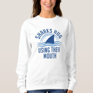 Sharks Hug Using Their Mouth Sweatshirt