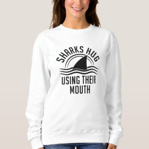 Sharks Hug Using Their Mouth Sweatshirt