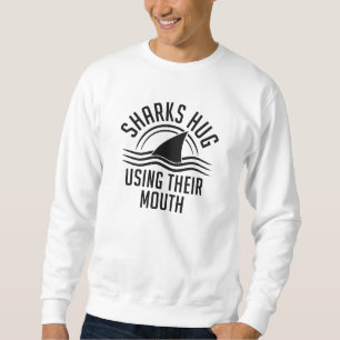 Sharks Hug Using Their Mouth Sweatshirt