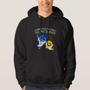 Sharks Make Me Happy You Not So Much Funny Sharks Hoodie