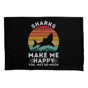 Sharks Make Me Happy You Not So Much Pillowcase