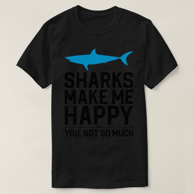 Sharks Make Me Happy You Not So Much T-Shirt (Design Front)