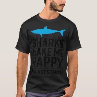 Sharks Make Me Happy You Not So Much T-Shirt