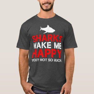 Sharks Make Me Happy You Not So Much T-Shirt