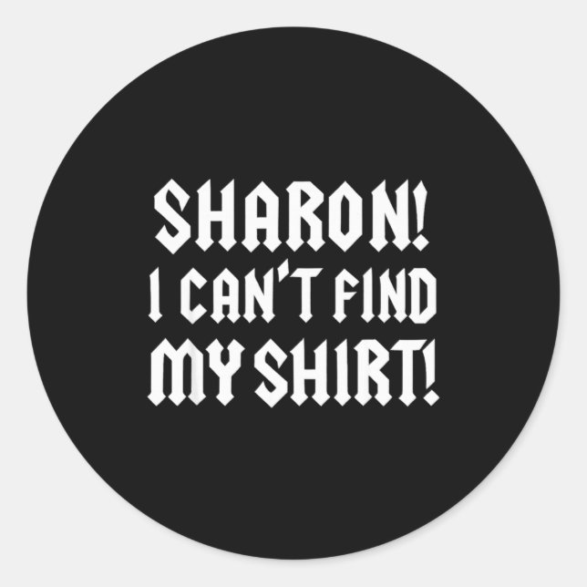 Sharon I Can’t Find My Shirt Funny Rock Music Quot Classic Round Sticker (Front)