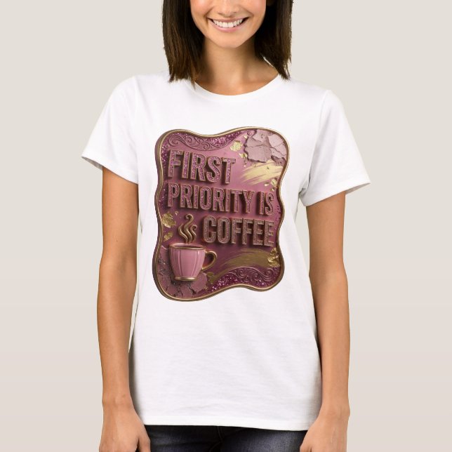 Sharp Gold FIRST PRIORITY IS COFFEE 3D Text Art T-Shirt (Front)