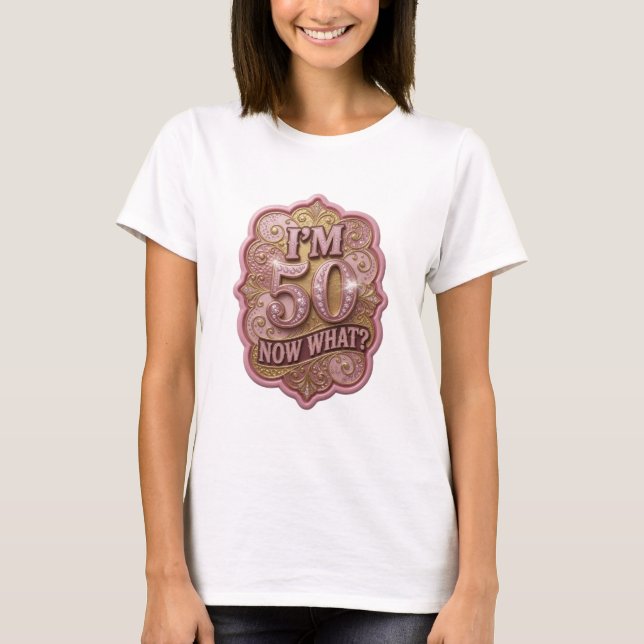 Sharp Gold I'M 50 NOW WHAT Statement Tee (Front)