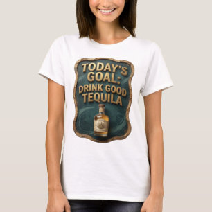 Sharp Gold TODAY'S GOAL DRINK GOOD TEQUILA T-Shirt
