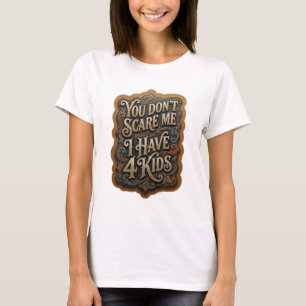 Sharp Gold YOU DON'T SCARE ME I HAVE 4 KIDS Tee