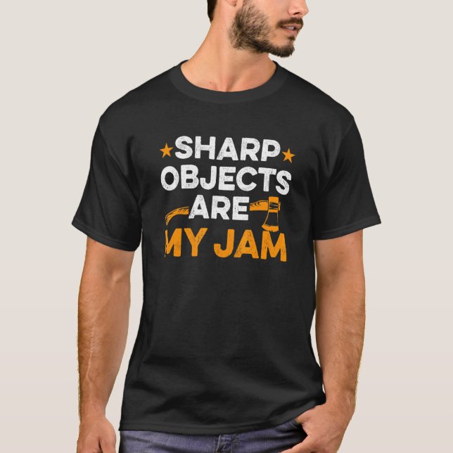Sharp Objects Are My Jam  For A Axe Thrower T-Shirt (Front)