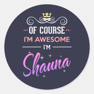 Shauna Of Course I'm Awesome Name Classic Round Sticker