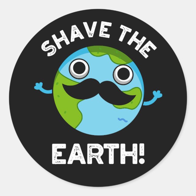 Shave The Earth Funny Pun Dark BG Classic Round Sticker (Front)