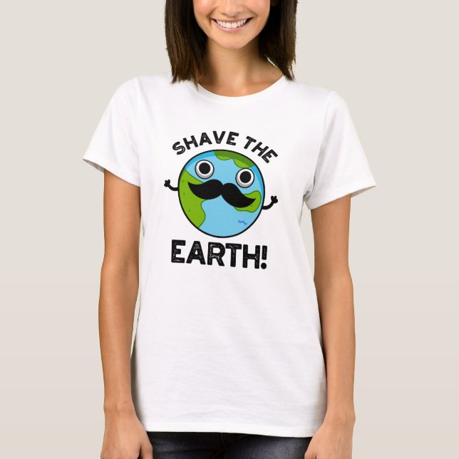 Shave The Earth Funny Pun T-Shirt (Front)