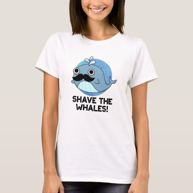 Shave The Whales Funny Animal Pun  T-Shirt (Front)