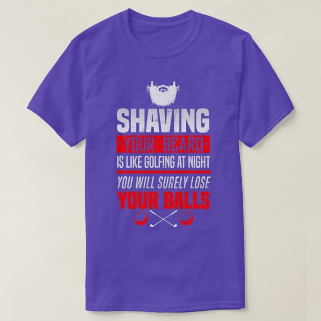 Shaving your beard is like golfing at night you wi T-Shirt (Design Front)