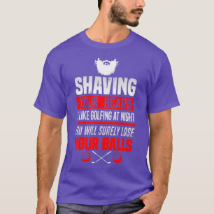 Shaving your beard is like golfing at night you wi T-Shirt