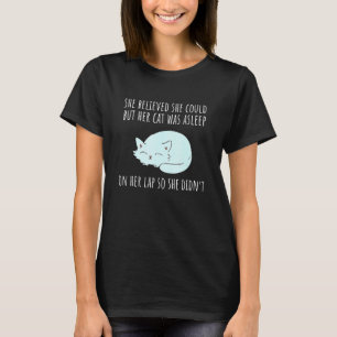 She Believed She Could But Her Cat Was Asleep on H T-Shirt
